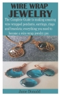Wire Wrap Jewelry: The Complete Guide to making amazing wire wrapped pendants, earrings, rings and bracelets; everything you need to beco By Donald Jane Cover Image