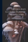 Studies And Illustrations Of Mushrooms, I By George Francis Atkinson Cover Image