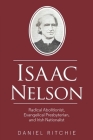 Isaac Nelson: Radical Abolitionist, Evangelical Presbyterian, and Irish Nationalist By Daniel Ritchie Cover Image