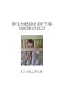 The Misery of the Good Child By J. D. Gill Ph. D. Cover Image