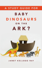 A Study Guide for Baby Dinosaurs on the Ark? By Janet Kellogg Ray Cover Image