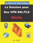 La Sécurité Informatique La Solution pour Des VPN SSL/TLS illicite: Sécurité Réseau Informatique, Réseau Privé Virtuel, VPN By Ab Eric Cover Image