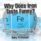 Why Does Iron Taste Funny? Chemistry Book for Kids 6th Grade Children's Chemistry Books By Baby Professor Cover Image