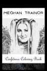 Confidence Coloring Book: Meghan Trainor Inspired Designs For Building Self Confidence And Unleashing Imagination Cover Image