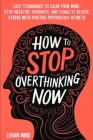 How to Stop Overthinking Now: Easy Techniques to Calm Your Mind, Stop Negative Thoughts, and (Finally) Relieve Stress With Positive Psychology Secre By Logan Mind Cover Image
