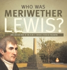 Who Was Meriwether Lewis? Lewis and Clark Book for Kids Grade 5 Children's Historical Biographies Cover Image