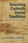 Enacting Catholic Social Tradition: The Deep Practice of Human Dignity By Clemens Sedmak Cover Image