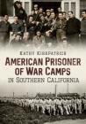 American Prisoner of War Camps in Southern California By Kathy Kirkpatrick Cover Image