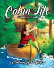 Cabin Life Coloring Book: An Adult Coloring Book Featuring Relaxing Cabin Vacation Scenes, Majestic Mountains and Beautiful Wildlife Designs Cover Image
