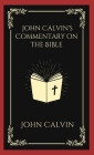John Calvin's Commentary on the Bible By John Calvin Cover Image