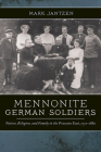 Mennonite German Soldiers: Nation, Religion, and Family in the Prussian East, 1772-1880 By Mark Jantzen Cover Image