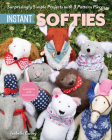 Instant Softies: Surprisingly Simple Projects with 3 Pattern Pieces By Isabelle Ewing Cover Image