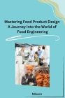 Mastering Food Product Design A Journey into the World of Food Engineering By Nilsson Cover Image