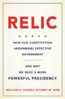 Relic: How Our Constitution Undermines Effective Government--and Why We Need a More Powerful Presidency Cover Image