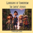 Guardians of Tomorrow: The Earth's Heroes By Wolfgang Chang Cover Image