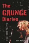 The Grunge Diaries: Seattle, 1990-1994 By Dave Thompson Cover Image