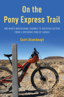 On the Pony Express Trail: One Man's Bikepacking Journey to Discover History from a Different Kind of Saddle By Scott Alumbaugh Cover Image