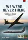 We Were Never There: Volume 2: CIA U-2 Asia and Worldwide Operations 1957-1974 By Kevin Wright Cover Image