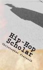 Hip-Hop Scholar: A Compendium of Rantings, Ravings, and Ruminations on Rap By Christopher Pierznik Cover Image