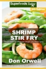 Shrimp Stir Fry: Over 90 Quick and Easy Gluten Free Low Cholesterol Whole Foods Recipes full of Antioxidants & Phytochemicals By Don Orwell Cover Image