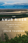 The Amur River: Between Russia and China By Colin Thubron Cover Image