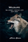 Wildlife: How animals interact with each other By Alison Steven Cover Image