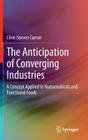 The Anticipation of Converging Industries: A Concept Applied to Nutraceuticals and Functional Foods By Clive-Steven Curran Cover Image