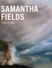 Samantha Fields: Ten Years By Samantha Fields (Artist), Eve Wood Cover Image