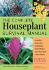 The Complete Houseplant Survival Manual: Essential Gardening Know-how for Keeping (Not Killing!) More Than 160 Indoor Plants Cover Image