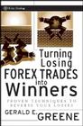 Turning Losing Forex Trades Into Winners: Proven Techniques to Reverse Your Losses (Wiley Trading #333) By Gerald E. Greene Cover Image