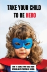 Take Your Child To Be Hero: How To Launch Your Child From Struggling To Thriving In School: Overcoming Learning Disability By Deshawn Fausnaught Cover Image