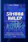 Simona Halep: The Making of a Tennis Icon: From Early Days to Center Court Glory Cover Image