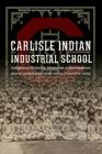 Carlisle Indian Industrial School: Indigenous Histories, Memories, and Reclamations (Indigenous Education) Cover Image