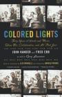 Colored Lights: Forty Years of Words and Music, Show Biz, Collaboration, and All That Jazz By John Kander, Fred Ebb, Greg Lawrence, Harold Prince (Foreword by), Liza Minnelli (Introduction by) Cover Image