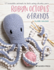 Robyn Octopus and Friends: 17 loveable animals to knit using chunky yarn Cover Image