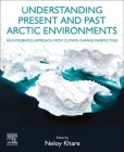 Understanding Present and Past Arctic Environments: An Integrated Approach from Climate Change Perspectives By Neloy Khare (Editor) Cover Image