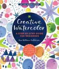 Creative Watercolor: A Step-by-Step Guide for Beginners--Create with Paints, Inks, Markers, Glitter, and More! (Art for Modern Makers #1) Cover Image