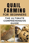 Quail Farming For Beginners: The Ultimate Comprehensive Guide By Rachael B Cover Image