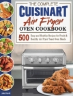 The Complete Cuisinart Air Fryer Oven Cookbook: 500 Easy and Healthy Recipes for Fresh and Healthy Air Fryer Toast Oven Meals By Jake Davitt Cover Image