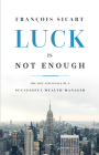 Luck Is Not Enough: The Life and Legacy of a Successful Wealth Manager Cover Image