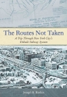 The Routes Not Taken: A Trip Through New York City's Unbuilt Subway System By Joseph B. Raskin Cover Image