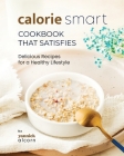 Calorie Smart Cookbook That Satisfies: Delicious Recipes for a Healthy Lifestyle By Yannick Alcorn Cover Image