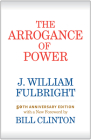 The Arrogance of Power By J. William Fulbright, Bill Clinton Cover Image