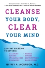 Cleanse Your Body, Clear Your Mind: A 10-Day Solution to Reverse Allergies, Fatigue, Stomaches, Headaches, Eczema, Asthma, Joint Stiffness, Mood Swings By Jeffrey Morrison, M.D. Cover Image