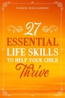 27 Essential Life Skills to Help Your Child Thrive By Nadine Williamson Cover Image