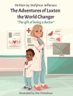 The Adventures of Luxton the World Changer: The gift of being a doctor By Stefphon Jefferson, Ann Pomelova (Illustrator) Cover Image