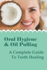 Oral Hygiene & Oil Pulling: A Complete Guide To Teeth Healing: How To Oil Pull Cover Image