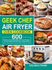 Geek Chef Air Fryer Oven Cookbook: 600 Delicious and Affordable Air Fryer Recipes for Your Geek Chef Air Fryer Toaster Oven Cover Image