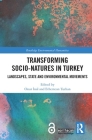 Transforming Socio-Natures in Turkey: Landscapes, State and Environmental Movements (Routledge Environmental Humanities) By Onur İnal (Editor), Ethemcan Turhan (Editor) Cover Image