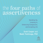 The Four Paths of Assertiveness: Speaking Up, Jumping In, Embracing Compassion, and Accepting Life By Scott Cooper, Naoki Yoshinaga, Brian Telestai (Contribution by) Cover Image